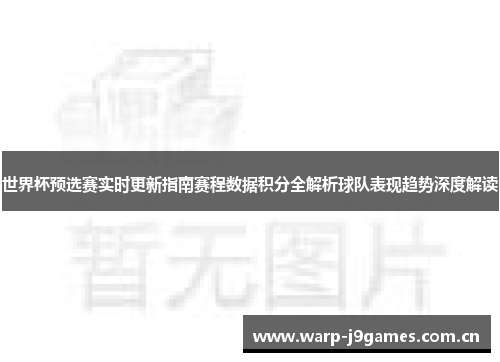 世界杯预选赛实时更新指南赛程数据积分全解析球队表现趋势深度解读