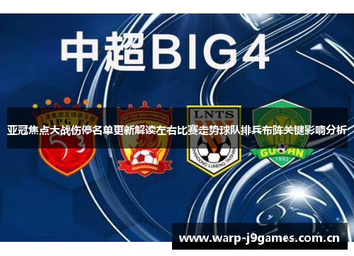 亚冠焦点大战伤停名单更新解读左右比赛走势球队排兵布阵关键影响分析